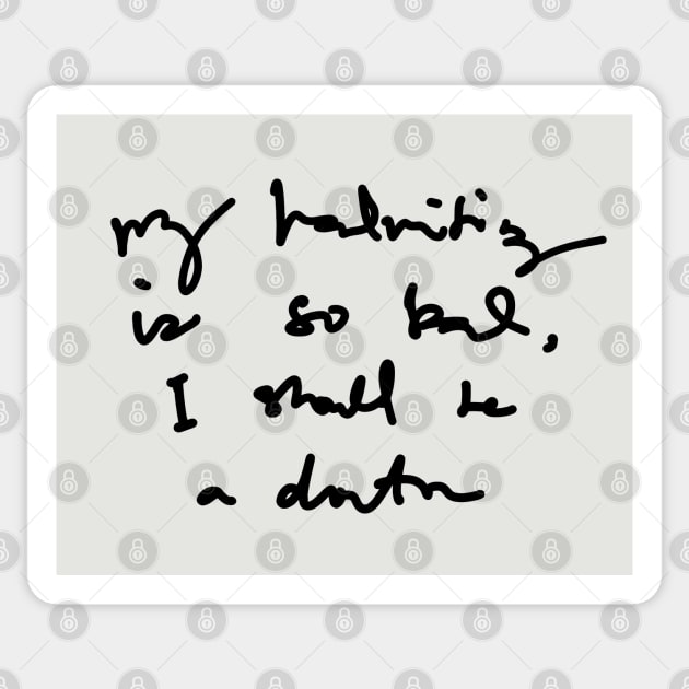 My Handwriting is so Bad I Should be a Doctor v1 Sticker by Teeworthy Designs